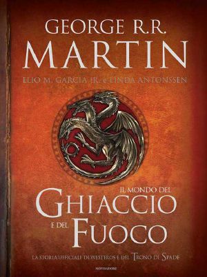 [A Song of Ice and Fire 01] • Il Mondo Del Ghiaccio E Del Fuoco · La Storia Ufficiale Di Westeros E Del Trono Di Spade